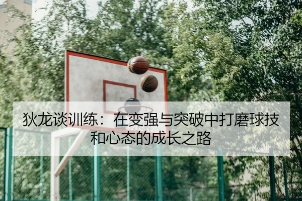 狄龙谈训练：在变强与突破中打磨球技和心态的成长之路
