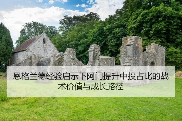 恩格兰德经验启示下阿门提升中投占比的战术价值与成长路径